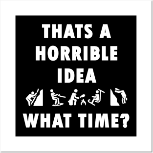 Thats a Horrible Idea. What Time? Friends Funny Adventure Posters and Art